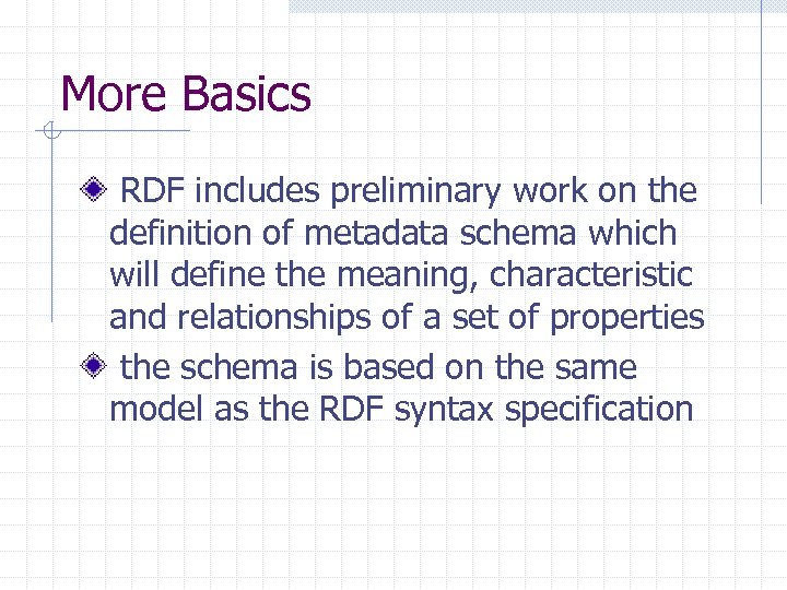 More Basics RDF includes preliminary work on the definition of metadata schema which will