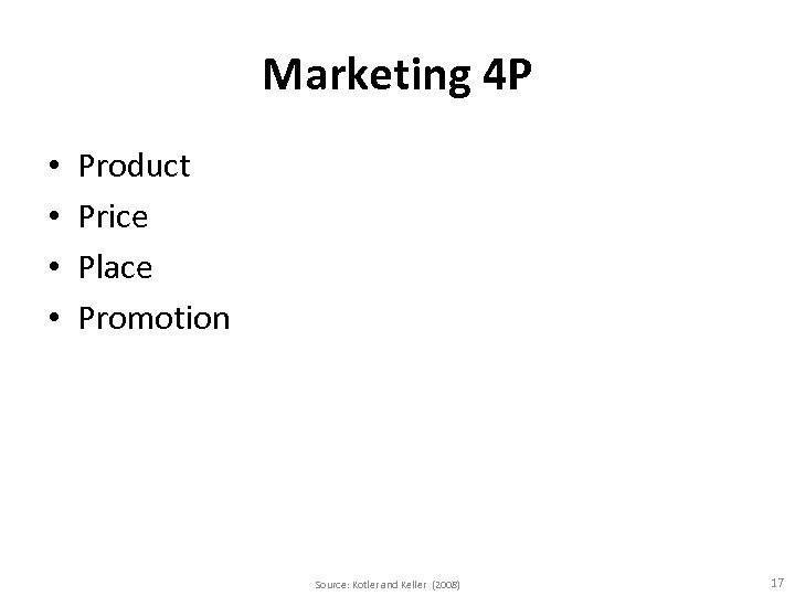 Marketing 4 P • • Product Price Place Promotion Source: Kotler and Keller (2008)