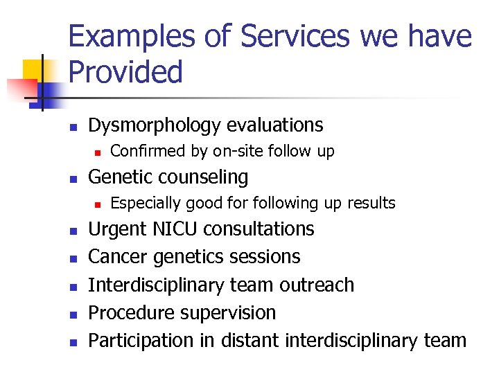 Examples of Services we have Provided n Dysmorphology evaluations n n Genetic counseling n