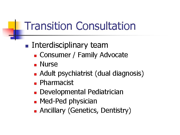 Transition Consultation n Interdisciplinary team n n n n Consumer / Family Advocate Nurse