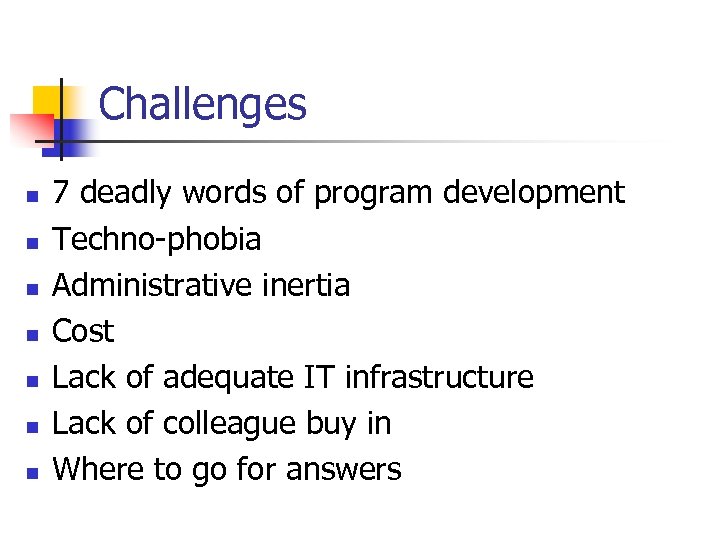 Challenges n n n n 7 deadly words of program development Techno-phobia Administrative inertia