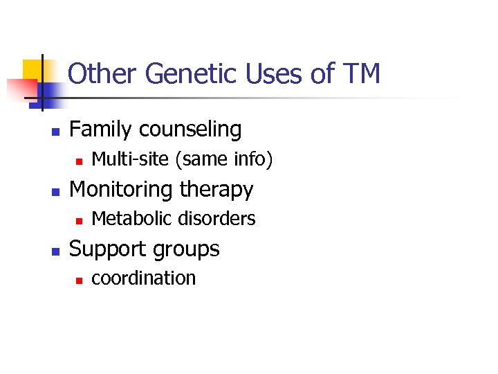Other Genetic Uses of TM n Family counseling n n Monitoring therapy n n