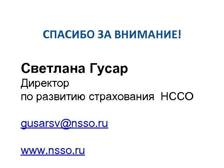 СПАСИБО ЗА ВНИМАНИЕ! Светлана Гусар Директор по развитию страхования НССО gusarsv@nsso. ru www. nsso.