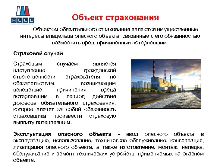 Объект страхования Объектом обязательного страхования являются имущественные интересы владельца опасного объекта, связанные с его