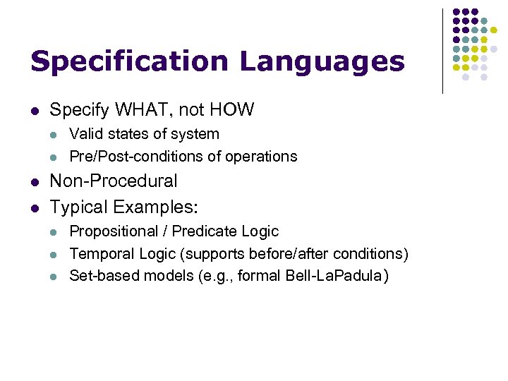 Specification Languages l Specify WHAT, not HOW l l Valid states of system Pre/Post-conditions
