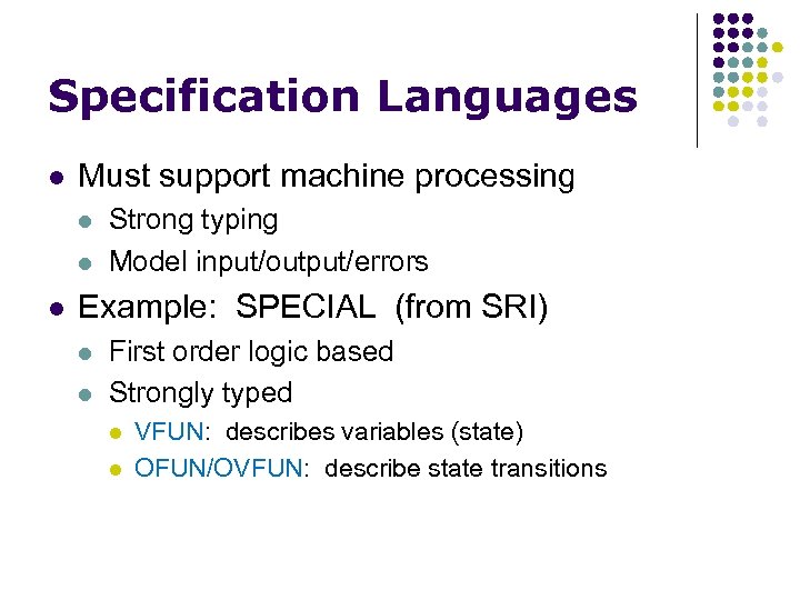 Specification Languages l Must support machine processing l l l Strong typing Model input/output/errors