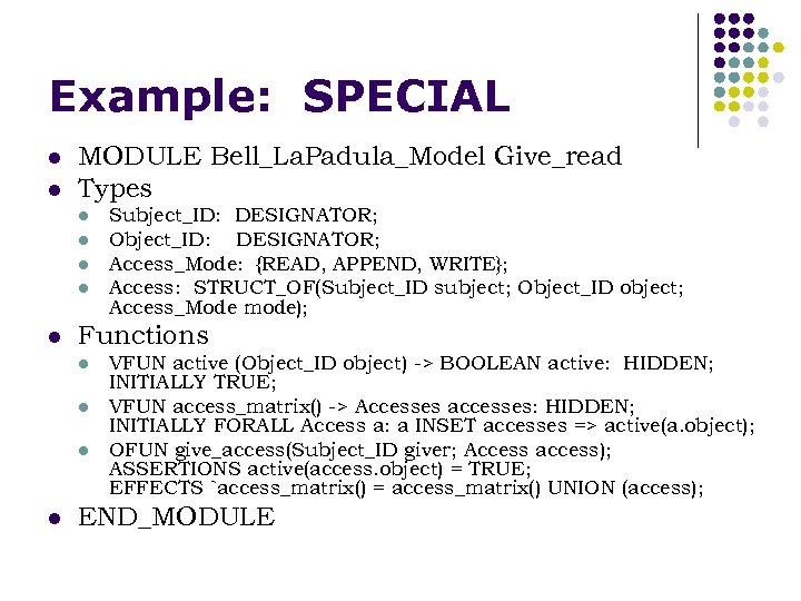 Example: SPECIAL l l MODULE Bell_La. Padula_Model Give_read Types l l l Functions l