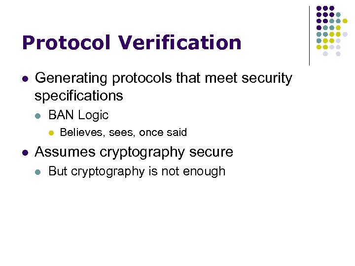 Protocol Verification l Generating protocols that meet security specifications l BAN Logic l l