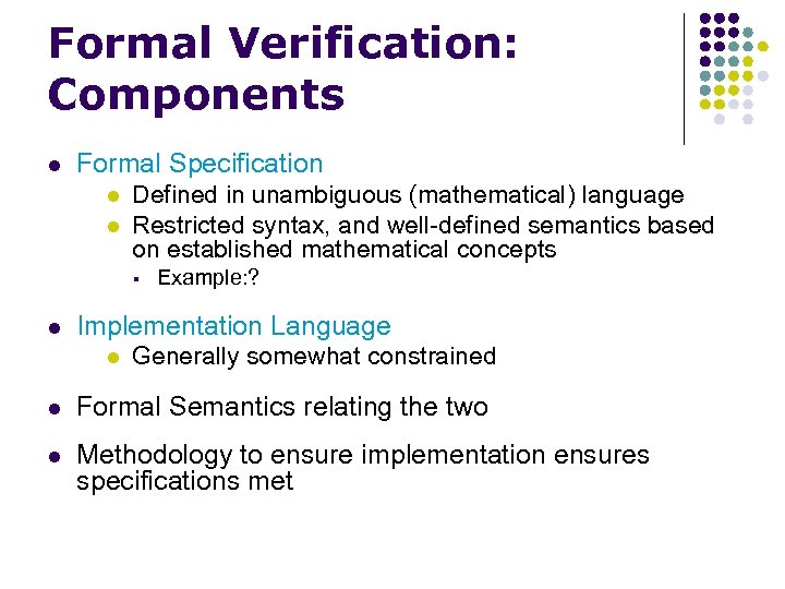 Formal Verification: Components l Formal Specification l l Defined in unambiguous (mathematical) language Restricted