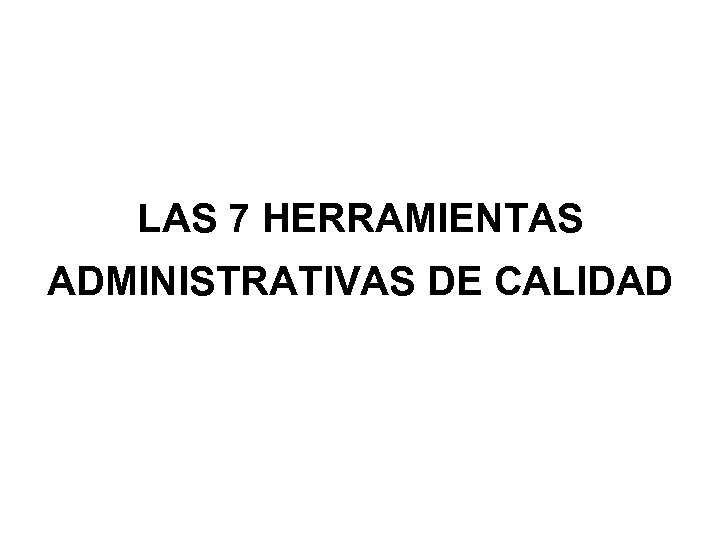 LAS 7 HERRAMIENTAS ADMINISTRATIVAS DE CALIDAD 