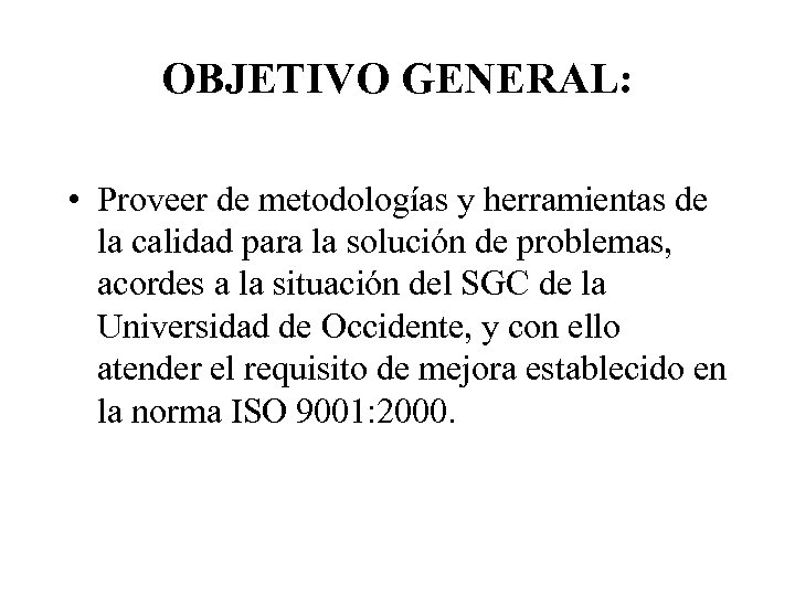 OBJETIVO GENERAL: • Proveer de metodologías y herramientas de la calidad para la solución