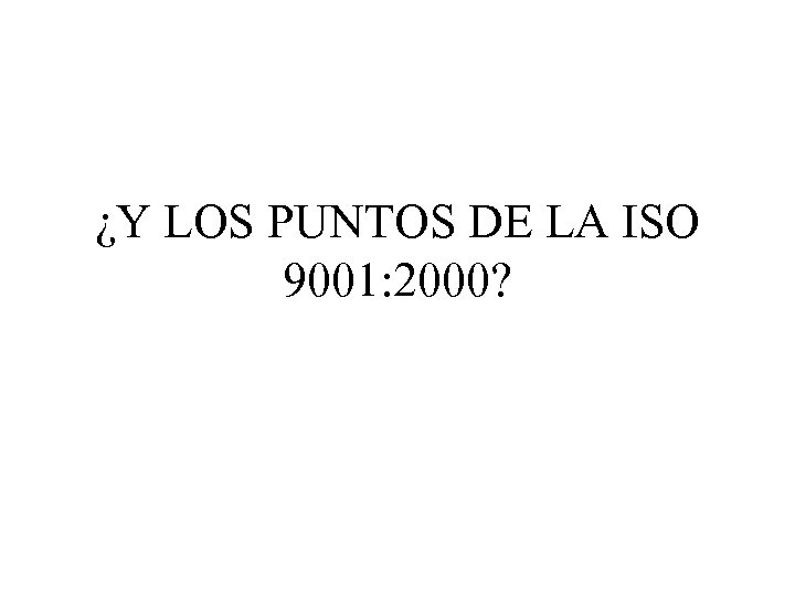 ¿Y LOS PUNTOS DE LA ISO 9001: 2000? 