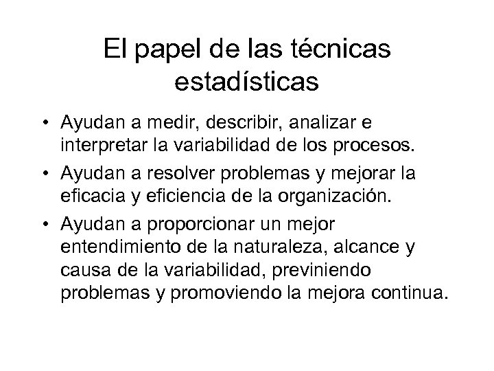 El papel de las técnicas estadísticas • Ayudan a medir, describir, analizar e interpretar