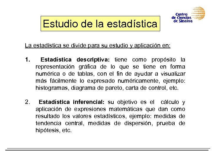 Estudio de la estadística La estadística se divide para su estudio y aplicación en: