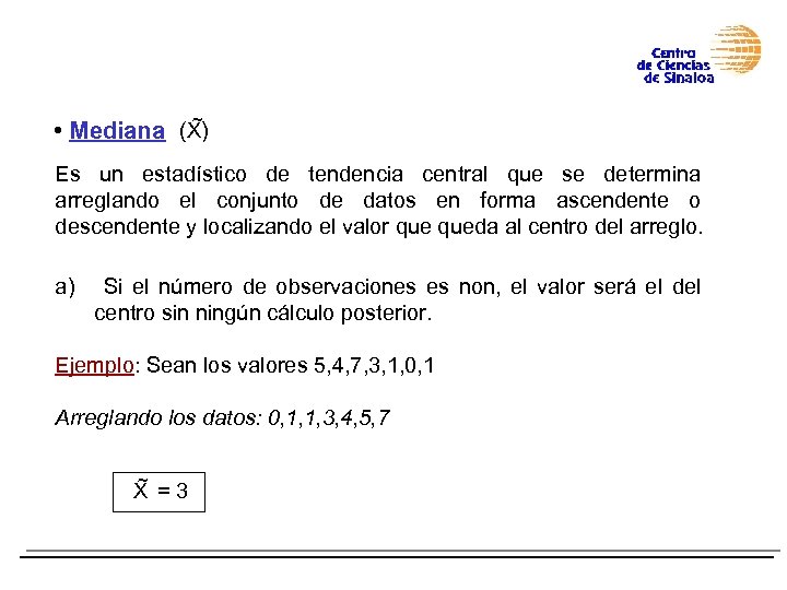 ~ • Mediana (X) Es un estadístico de tendencia central que se determina arreglando