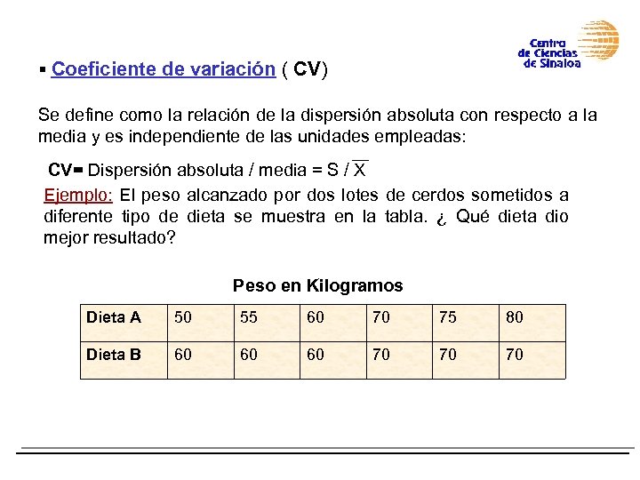 § Coeficiente de variación ( CV) Se define como la relación de la dispersión