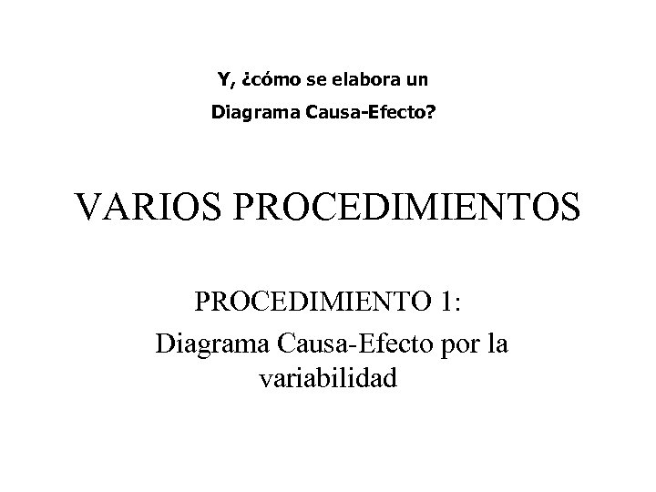 Y, ¿cómo se elabora un Diagrama Causa-Efecto? VARIOS PROCEDIMIENTO 1: Diagrama Causa-Efecto por la