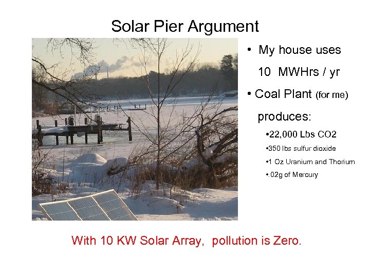 Solar Pier Argument • My house uses 10 MWHrs / yr • Coal Plant