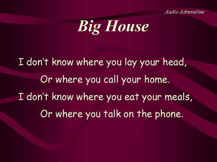 Audio Adrenaline Big House I don’t know where you lay your head, Or where