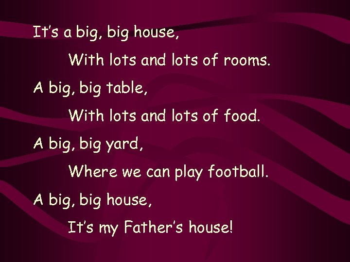 It’s a big, big house, With lots and lots of rooms. A big, big