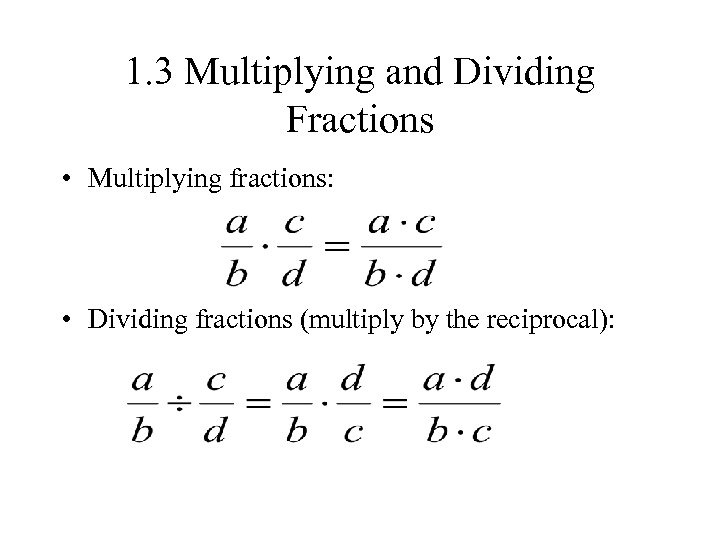1. 3 Multiplying and Dividing Fractions • Multiplying fractions: • Dividing fractions (multiply by