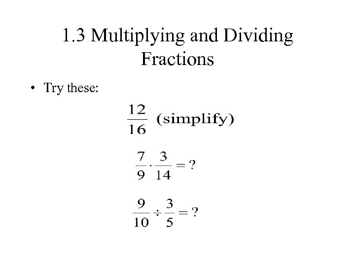 1. 3 Multiplying and Dividing Fractions • Try these: 