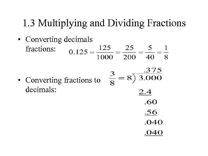 1. 3 Multiplying and Dividing Fractions • Converting decimals fractions: • Converting fractions to