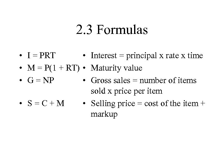 2. 3 Formulas • I = PRT • Interest = principal x rate x