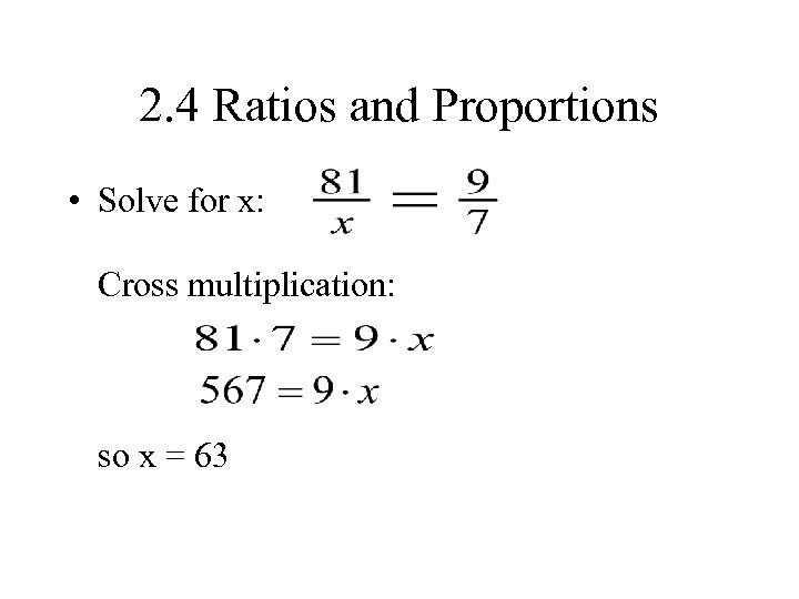 2. 4 Ratios and Proportions • Solve for x: Cross multiplication: so x =