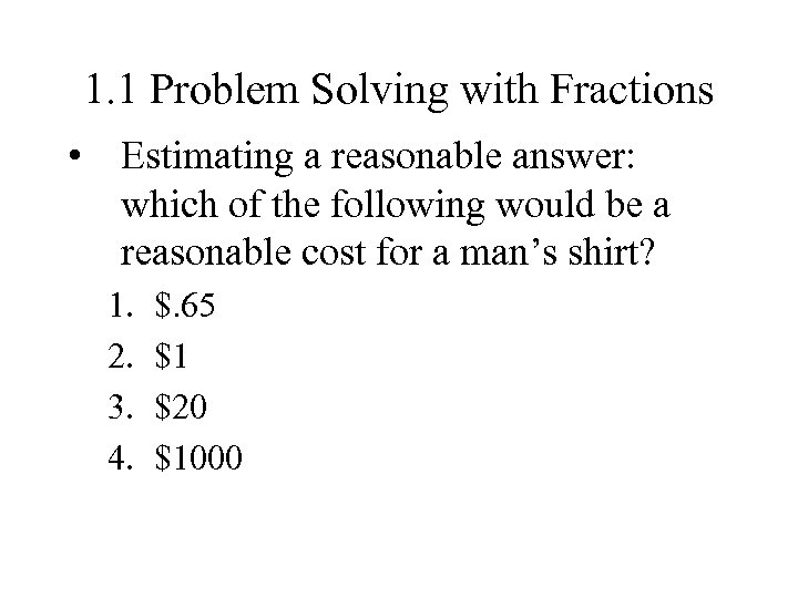 1. 1 Problem Solving with Fractions • Estimating a reasonable answer: which of the