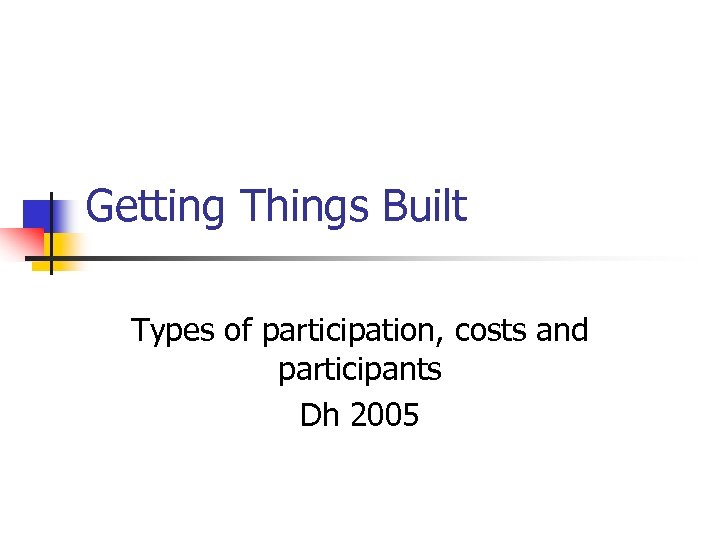 Getting Things Built Types of participation, costs and participants Dh 2005 
