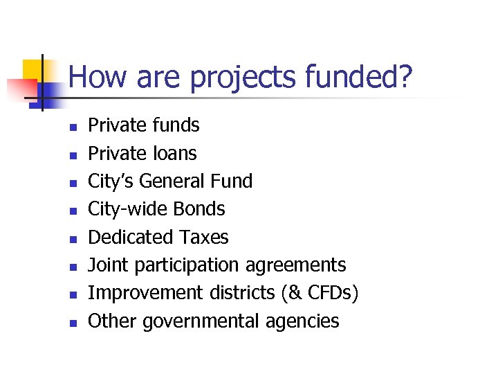 How are projects funded? n n n n Private funds Private loans City’s General