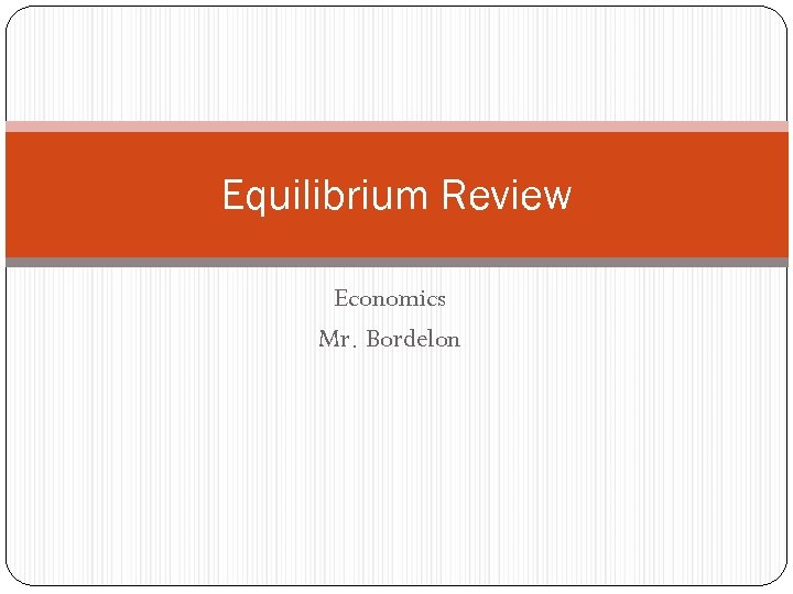 Equilibrium Review Economics Mr. Bordelon 