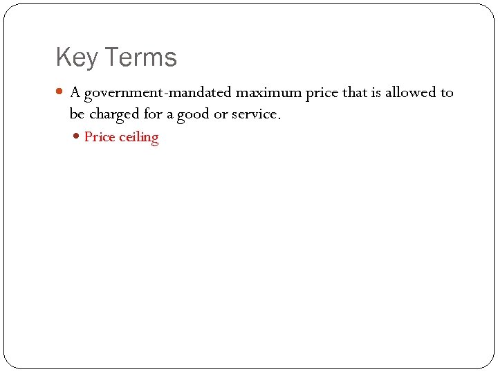 Key Terms A government-mandated maximum price that is allowed to be charged for a
