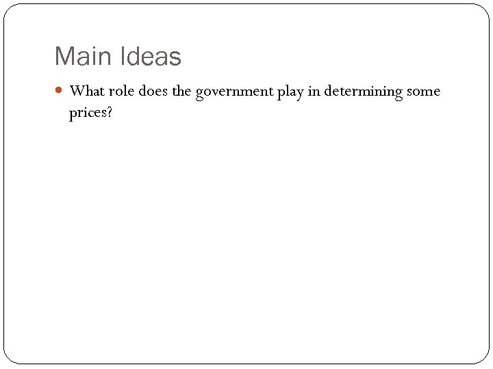 Main Ideas What role does the government play in determining some prices? 