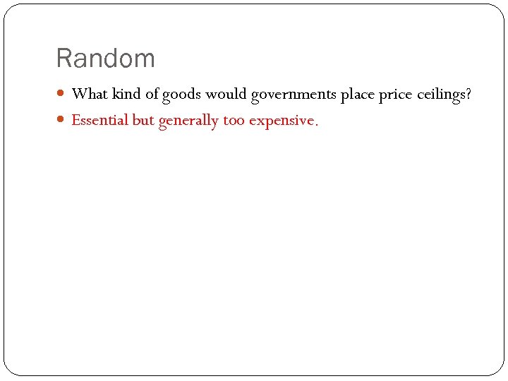 Random What kind of goods would governments place price ceilings? Essential but generally too