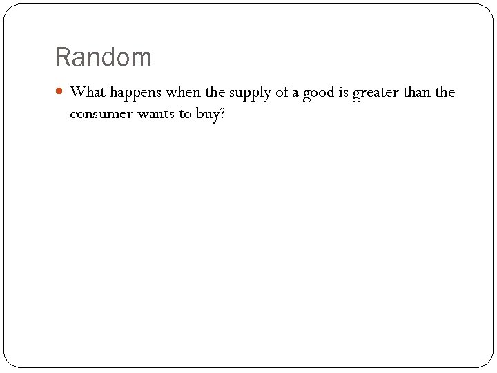 Random What happens when the supply of a good is greater than the consumer