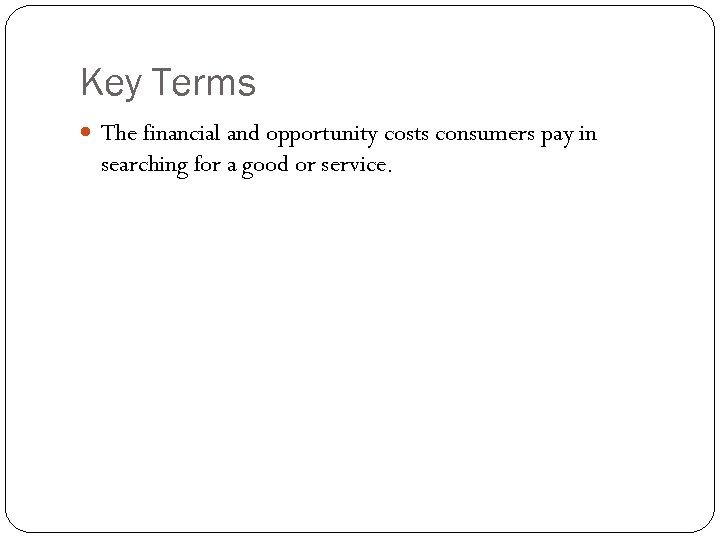 Key Terms The financial and opportunity costs consumers pay in searching for a good