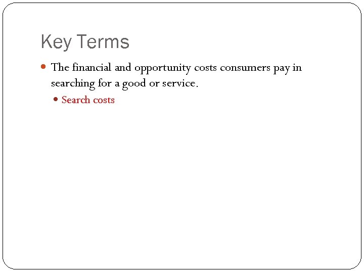 Key Terms The financial and opportunity costs consumers pay in searching for a good