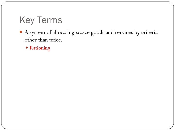 Key Terms A system of allocating scarce goods and services by criteria other than