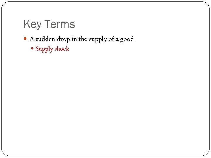 Key Terms A sudden drop in the supply of a good. Supply shock 