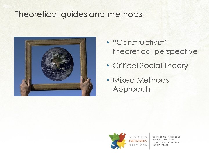 Theoretical guides and methods • “Constructivist” theoretical perspective • Critical Social Theory • Mixed