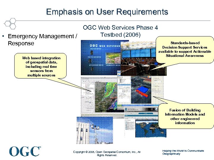 Emphasis on User Requirements OGC Web Services Phase 4 Testbed (2006) • Emergency Management