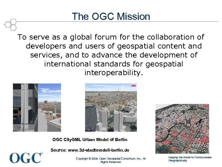 The OGC Mission To serve as a global forum for the collaboration of developers