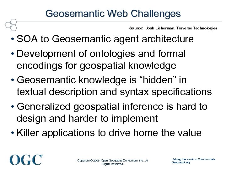 Geosemantic Web Challenges Source: Josh Lieberman, Traverse Technologies • SOA to Geosemantic agent architecture