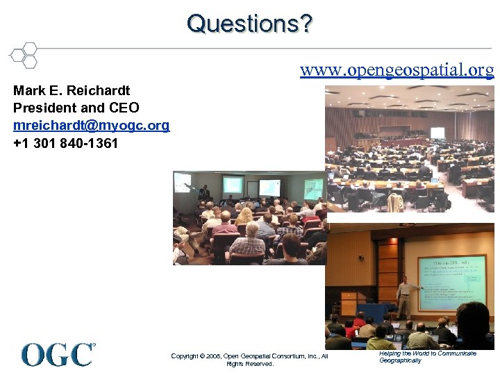 Questions? www. opengeospatial. org Mark E. Reichardt President and CEO mreichardt@myogc. org +1 301