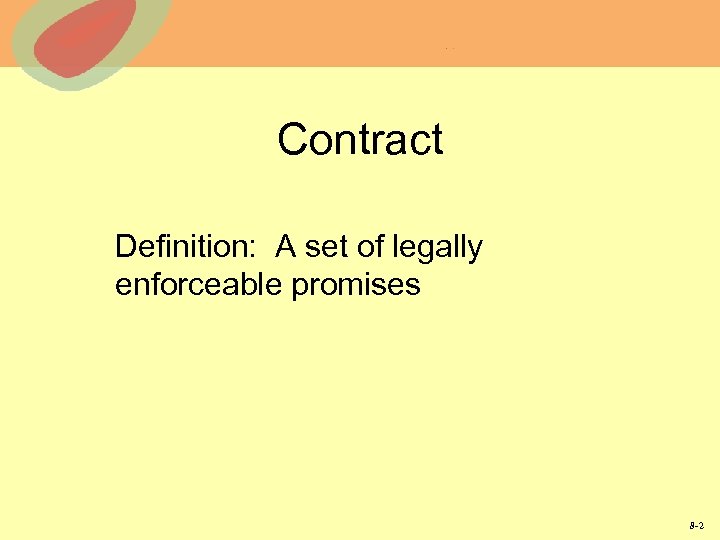 Contract Definition: A set of legally enforceable promises 8 -2 