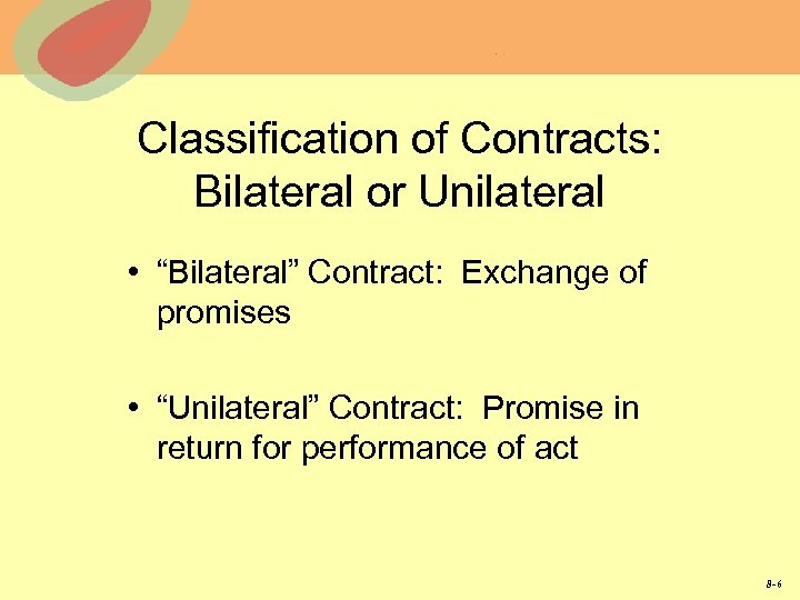 Classification of Contracts: Bilateral or Unilateral • “Bilateral” Contract: Exchange of promises • “Unilateral”