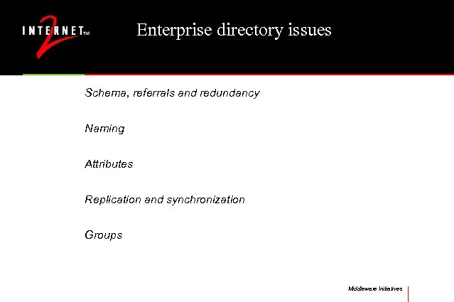 Enterprise directory issues Schema, referrals and redundancy Naming Attributes Replication and synchronization Groups Middleware