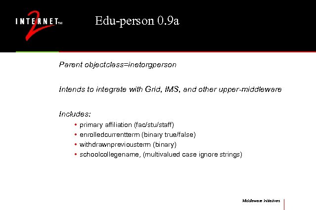 Edu-person 0. 9 a Parent objectclass=inetorgperson Intends to integrate with Grid, IMS, and other